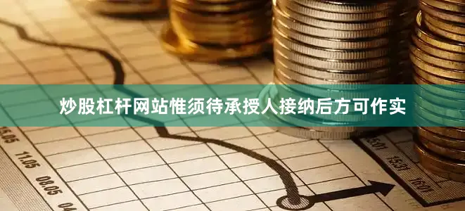 炒股杠杆网站惟须待承授人接纳后方可作实