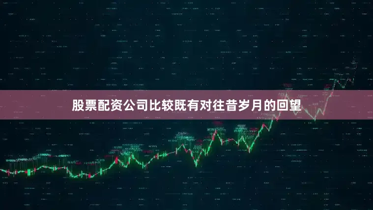 股票配资公司比较既有对往昔岁月的回望