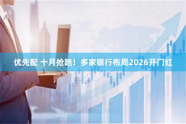 优先配 十月抢跑！多家银行布局2026开门红